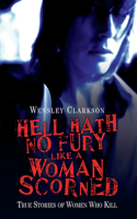 Hell Hath No Fury Like a Woman Scorned - True Stories of Women Who Kill