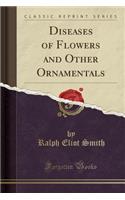 Diseases of Flowers and Other Ornamentals (Classic Reprint)