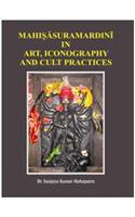 Mahisasurmardini in Art
Iconography,
And Cult Practices
