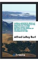 Imperial Architects: Being an Account of Proposals in the Direction of a Closer Imperial Union, Made Previous to the Opening of the First Colonial Conference of 1887