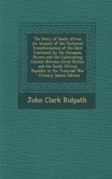 The Story of South Africa: An Account of the Historical Transformation of the Dark Continent by the European Powers and the Culminating Contest Between Great Britain and the South African Republic in the Transvaal War