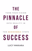 Pinnacle of Success - Turn Your Vision into Reality in Ten Achievable Steps