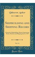 Shipbuilding and Shipping Record, Vol. 11: A Journal of Shipbuilding, Marine Engineering, Docks, Harbours and Shipping; June 6, 1918 (Classic Reprint)