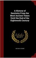 A History of Dentistry From the Most Ancient Times Until the End of the Eighteenth Century