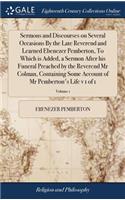 Sermons and Discourses on Several Occasions By the Late Reverend and Learned Ebenezer Pemberton, To Which is Added, a Sermon After his Funeral Preached by the Reverend Mr Colman, Containing Some Account of Mr Pemberton's Life v 1 of 1; Volume 1