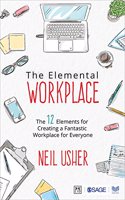 The Elemental Workplace: The 12 Elements for Creating a Fantastic Workplace for Everyone