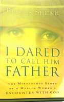 I Dared to Call Him Father: The Miraculous Story of a Muslim Woman's Encounter with God