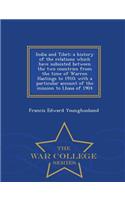 India and Tibet; A History of the Relations Which Have Subsisted Between the Two Countries from the Time of Warren Hastings to 1910; With a Particular Account of the Mission to Lhasa of 1904 - War College Series