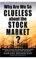 Why Are We So Clueless about the Stock Market? Learn how to invest your money, how to pick stocks, and how to make money in the stock market