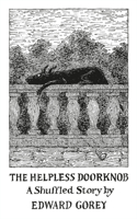 The Helpless Doorknob a Shuffled Story by Edward Gorey