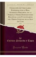 Colecciï¿½n de Circulares Expedidas Por La Real Audiencia Pretorial de la Habana Y Demï¿½s Disposiciones Relativas a Los Funcionarios del Orden Judicial de la Isla de Cuba, Vol. 3 (Classic Reprint)