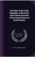 Six Days of the Irish Republic; a Narrative and Critical Account of the Latest Phase of Irish Politics