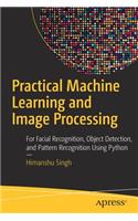 Practical Machine Learning and Image Processing