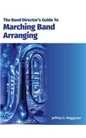 Band Director's Guide To Marching Band Arranging