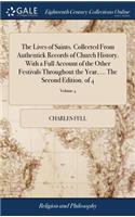 The Lives of Saints. Collected from Authentick Records of Church History. with a Full Account of the Other Festivals Throughout the Year, ... the Second Edition. of 4; Volume 4