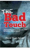 The Bad Touch : The True Story of Harish Iyer and Other Thrivers of Child Sex Abuse