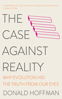 The Case Against Reality - Why Evolution Hid the Truth from Our Eyes