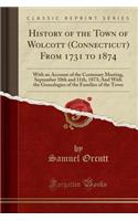 History of the Town of Wolcott (Connecticut) from 1731 to 1874: With an Account of the Centenary Meeting, September 10th and 11th, 1873; And with the Genealogies of the Families of the Town (Classic Reprint)