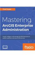 Mastering ArcGIS Enterprise Administration