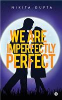 We Are Imperfectly Perfect