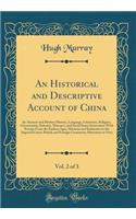 An Historical and Descriptive Account of China, Vol. 2 of 3: Its Ancient and Modern History, Language, Literature, Religion, Government, Industry, Manners, and Social State; Intercourse with Europe from the Earliest Ages; Missions and Embassies to 