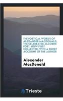 The Poetical Works of Alexander Macdonald, the Celebrated Jacobite Poet: Now First Collected, with a Short Account of the Author