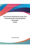 Die Deutsch-Katholische Frage Vom Protestantischen Gesichtspunkte Betrachtet (1845)