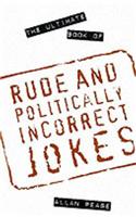 Ultimate Book of Rude and Politically Incorrect Jokes