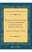 Report of the State Board of Dental Examiners to the Governor, State of Montana: For the Year Ending Dec. 31, 1903 (Classic Reprint)