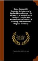 Some Account Of Domestic Architecture In England From Edward I To Richard Ii, With Notices Of Foreign Examples And Numerous Illustrations Of Existing Remains From Original Drawings