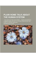 Plain Home Talk about the Human System; - The Habits of Men and Women Embracing Medical Common Sense Applied to Causes, Prevention, and Cure of Chroni