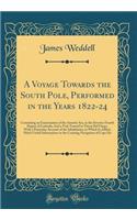 A Voyage Towards the South Pole, Performed in the Years 1822-24: Containing an Examination of the Antartic Sea, to the Seventy-Fourth Degree of Latitude; And a Visit Toward to Tierra del Fuego, with a Particular Account of the Inhabitants, to Which