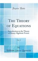 The Theory of Equations, Vol. 2: Introduction to the Theory of Binary Algebraic Forms (Classic Reprint)