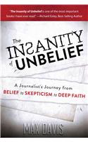 The Insanity of Unbelief: A Journalist's Journey from Belief to Skepticism to Deep Faith: How Science and the Supernatural Changed My Life