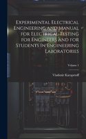 Experimental Electrical Engineering and Manual for Electrical Testing for Engineers and for Students in Engineering Laboratories; Volume 1