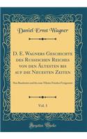 D. E. Wagners Geschichte Des Russischen Reiches Von Den ï¿½ltesten Bis Auf Die Neuesten Zeiten, Vol. 3: Neu Bearbeitet Und Bis Zum Tilsiter Frieden Fortgesetzt (Classic Reprint)