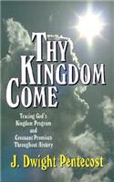 Thy Kingdom Come - Tracing God`s Kingdom Program and Covenant Promises Throughout History