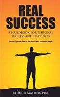 Real Success: A Handbook For Personal Success And Happiness: Success Tips From Some Of The World'S Most Successful People