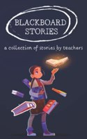 BLACKBOARD STORIES: A COLLECTION OF STORIES BY TEACHERS