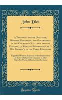 A Testimony to the Doctrine, Worship, Discipline, and Government of the Church of Scotland, and the Covenanted Work of Reformation as It Was Profess'd in the Three Kingdoms: Together with an Account of the Persecution of Some of the Most Eminent in