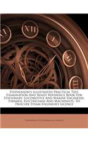 Stephenson's Illustrated Practical Test, Examination and Ready Reference Book for Stationary, Locomotive and Marine Engineers, Firemen, Electricians a