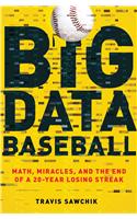 Big Data Baseball: Math, Miracles, and the End of a 20-Year Losing Streak