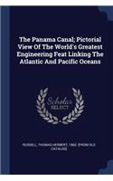 The Panama Canal; Pictorial View of the World's Greatest Engineering Feat Linking the Atlantic and Pacific Oceans