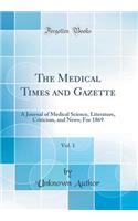 The Medical Times and Gazette, Vol. 1: A Journal of Medical Science, Literature, Criticism, and News; For 1869 (Classic Reprint)