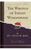 The Wrongs of Indian Womanhood (Classic Reprint)