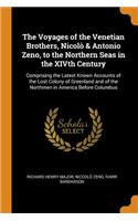 The Voyages of the Venetian Brothers, NicolÃ² & Antonio Zeno, to the Northern Seas in the Xivth Century: Comprising the Latest Known Accounts of the Lost Colony of Greenland and of the Northmen in America Before Columbus