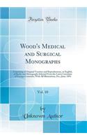 Wood's Medical and Surgical Monographs, Vol. 10: Consisting of Original Treatises and Reproductions, in English, of Books and Monographs Selected from the Latest Literature of Foreign Countries, with All Illustrations, Etc.; June, 1891 (Classic Rep