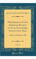 Proceedings of the American Society of Civil Engineers, (Instituted 1852), Vol. 29: January to December, 1903 (Classic Reprint)