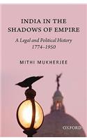 India in the Shadows of Empire: A Legal and Political History (1774-1950)