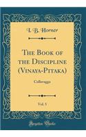 The Book of the Discipline (Vinaya-Pitaka), Vol. 5: Cullavagga (Classic Reprint)